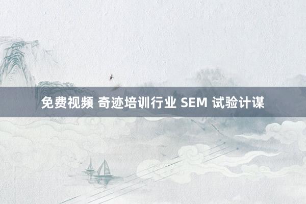 免费视频 奇迹培训行业 SEM 试验计谋