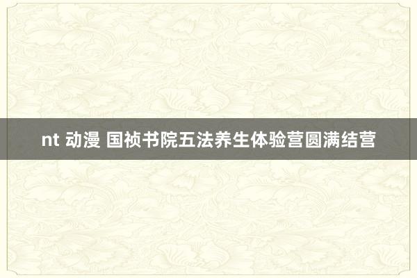 nt 动漫 国祯书院五法养生体验营圆满结营