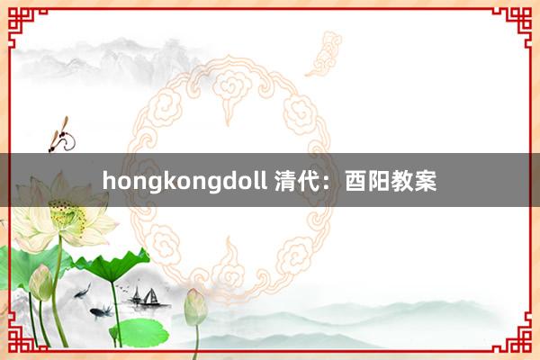 hongkongdoll 清代：酉阳教案