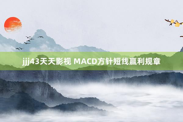 jjj43天天影视 MACD方针短线赢利规章