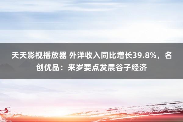 天天影视播放器 外洋收入同比增长39.8%，名创优品：来岁要点发展谷子经济