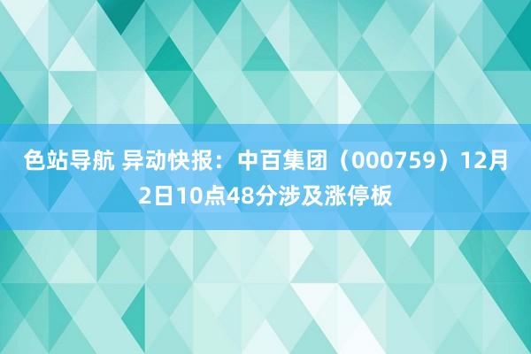 色站导航 异动快报：中百集团（000759）12月2日10点48分涉及涨停板