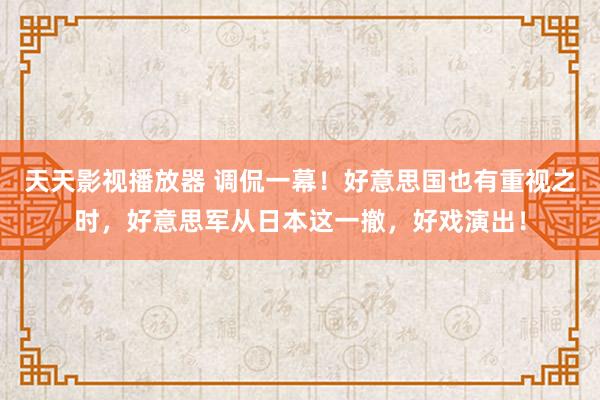 天天影视播放器 调侃一幕！好意思国也有重视之时，好意思军从日