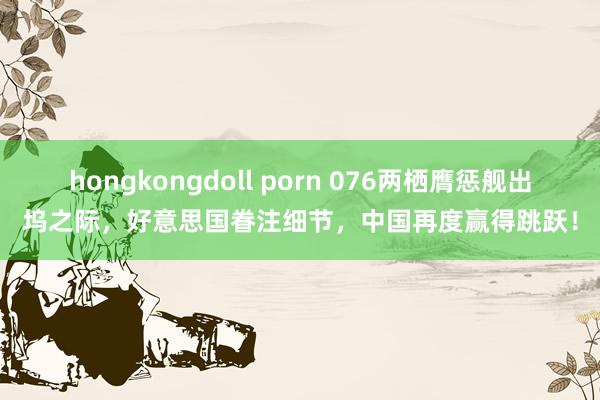 hongkongdoll porn 076两栖膺惩舰出坞之际